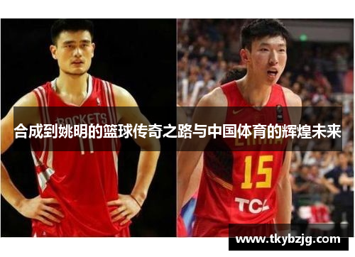 合成到姚明的篮球传奇之路与中国体育的辉煌未来