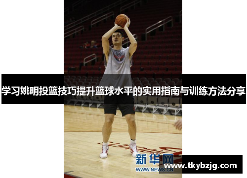 学习姚明投篮技巧提升篮球水平的实用指南与训练方法分享