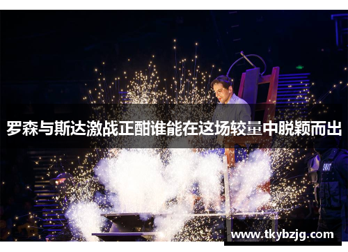 罗森与斯达激战正酣谁能在这场较量中脱颖而出